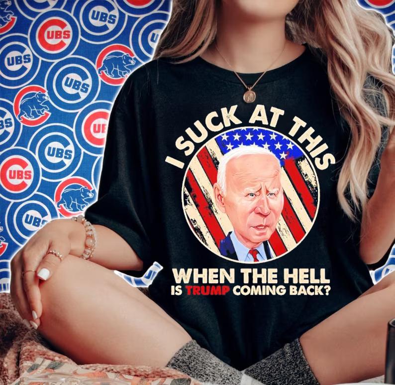 Joe Biden I Sucks At This When The Hell Is Trump Coming Back Shirt woman shirt