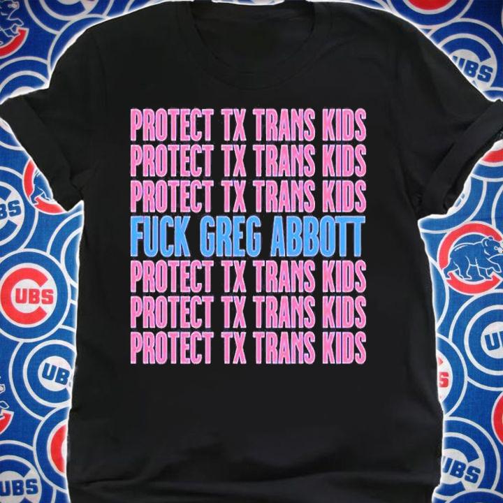 Protect Tx Trans Kids Fuck Greg Abbott T-Shirt shirt
