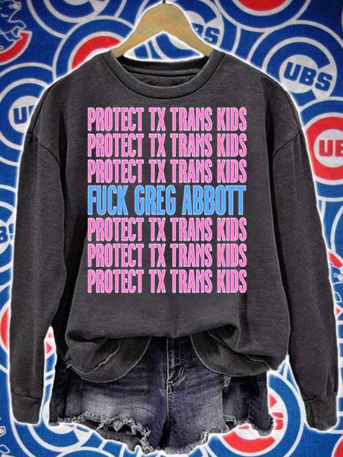 Protect Tx Trans Kids Fuck Greg Abbott T-Shirt sweatshirt
