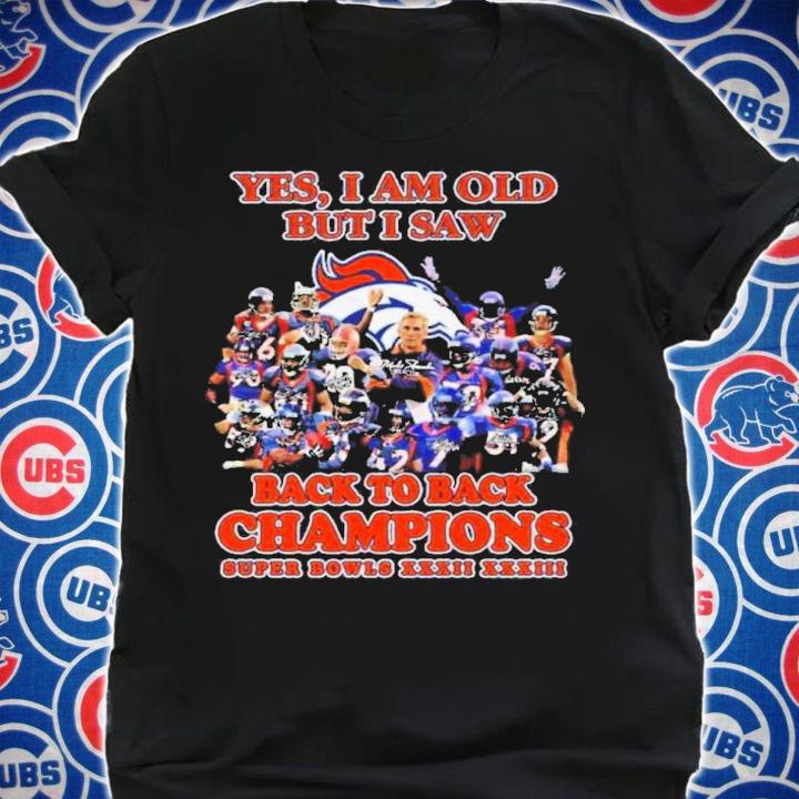 Yes I Am Old But I Saw Denver Broncos 2022 Signatures Back To Back Champions Super Bowls XXXII XXXIII Shirt