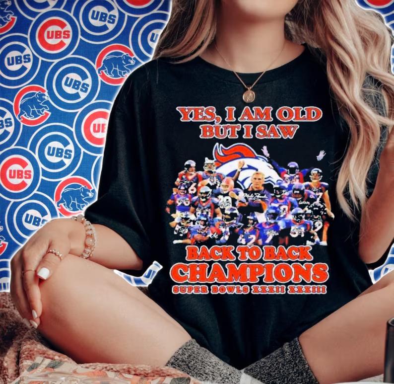 Yes I Am Old But I Saw Denver Broncos 2022 Signatures Back To Back Champions Super Bowls XXXII XXXIII Shirt