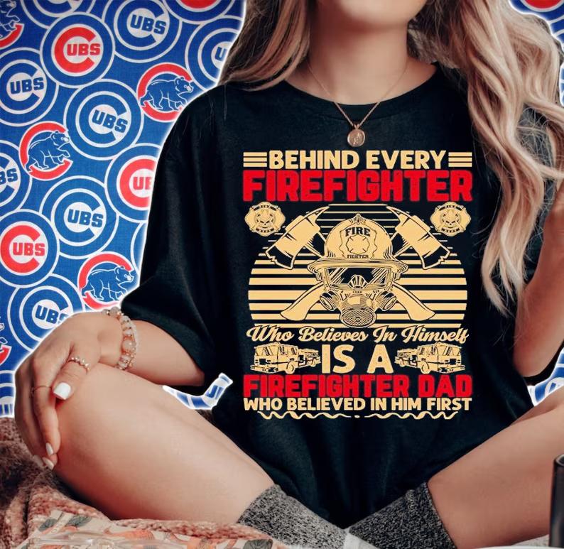 Behind every firefighter who believes in himself is a firefighter Dad who believed in Him first T-shirt woman shirt