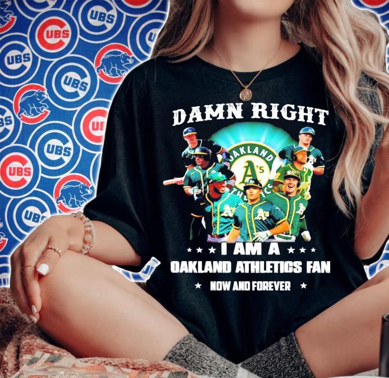 Damn right I am a Oakland Athletics fan now and forever shirt