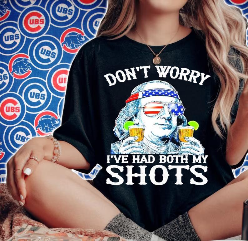 Don't worry I have had both my shots shirt woman shirt
