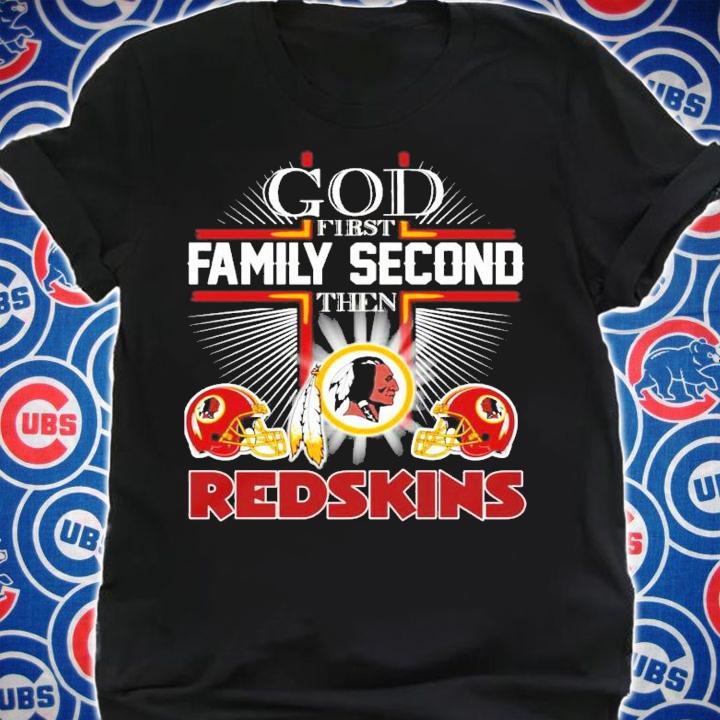 God first family second then Redskins t-shirt shirt
