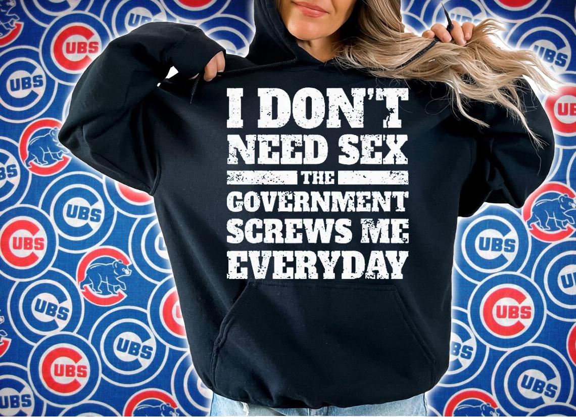 I don't need sex the government screws Me everyday T-shirt