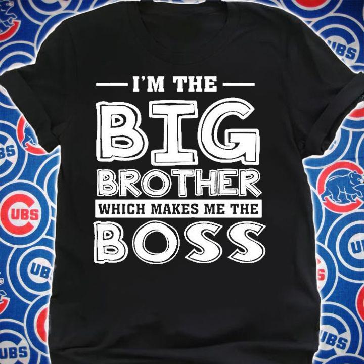 I'm The Big Brother Which Makes Me The Boss T-Shirt