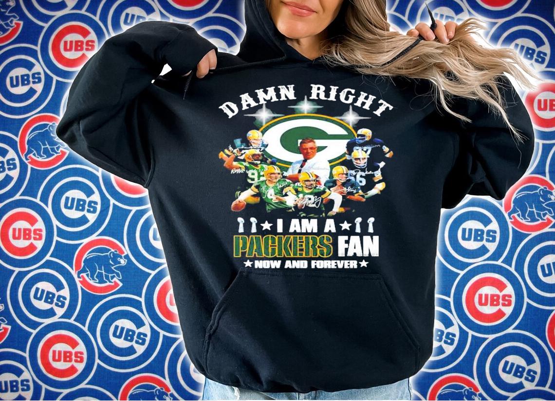 Damn right I am a Green Bay Packer fan now and forever signatures shirt