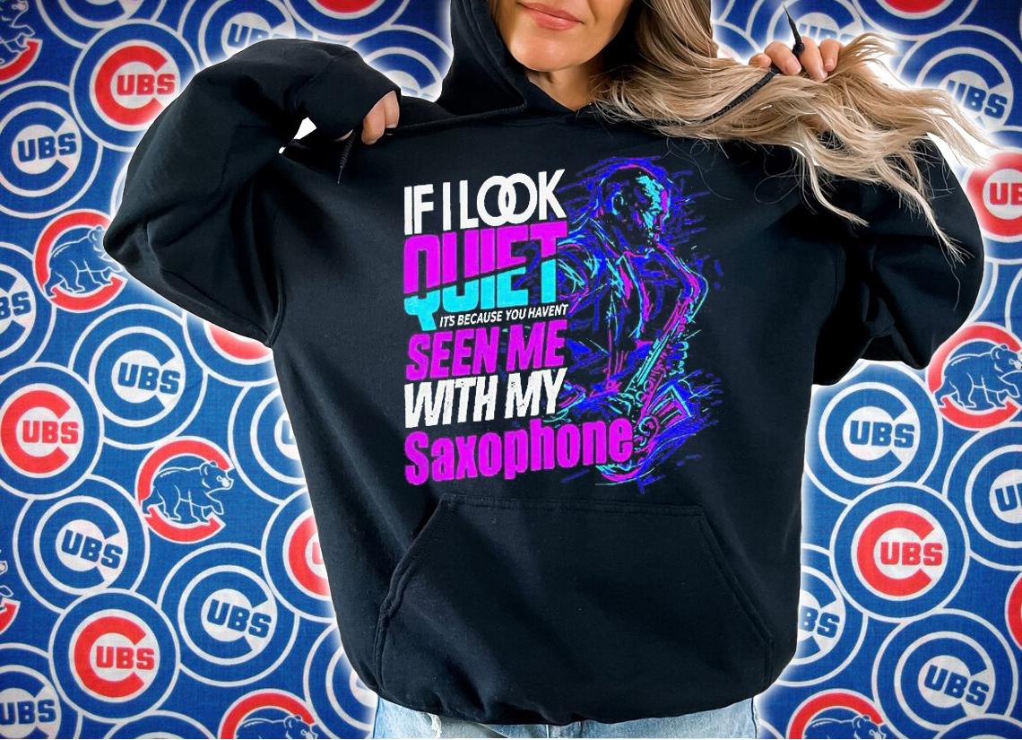 If look quiet it's because You haven't seen me with my Saxophone T-shirt