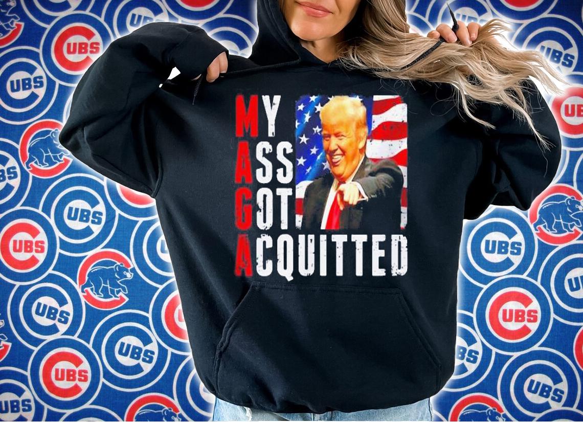 President Trump Maga My Ass Got Acquitted t-shirt hoodie