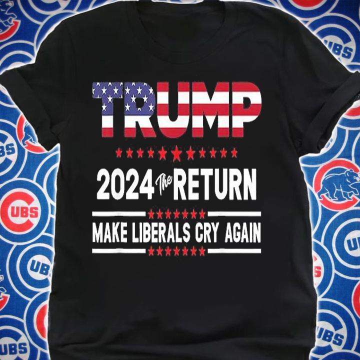 2021 President Trump 2024 The Return Make Liberals Cry Again T-Shirt shirt