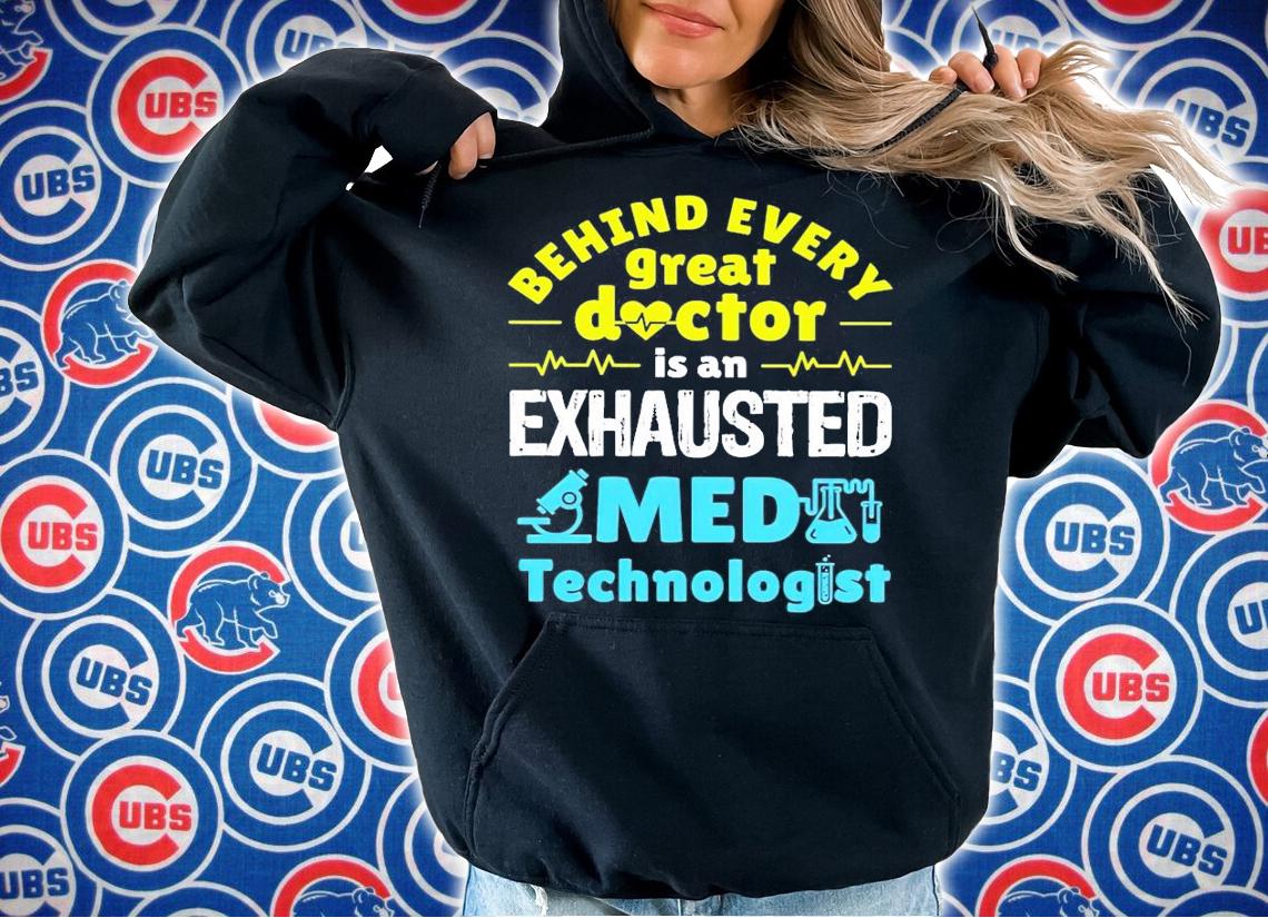 Behind every great doctor is an exhausted medical technologist shirt hoodie