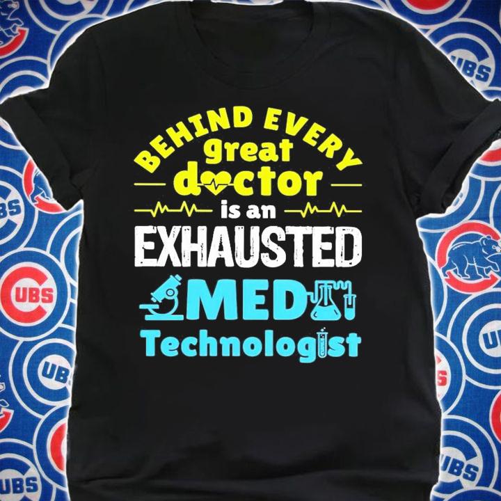 Behind every great doctor is an exhausted medical technologist shirt shirt