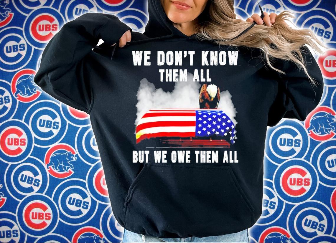 Eagle 4th of 7 we dont know them all but we owe them all shirt hoodie