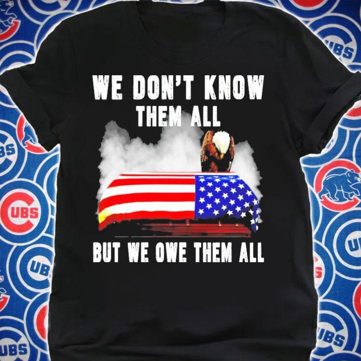 Eagle 4th of 7 we dont know them all but we owe them all shirt shirt