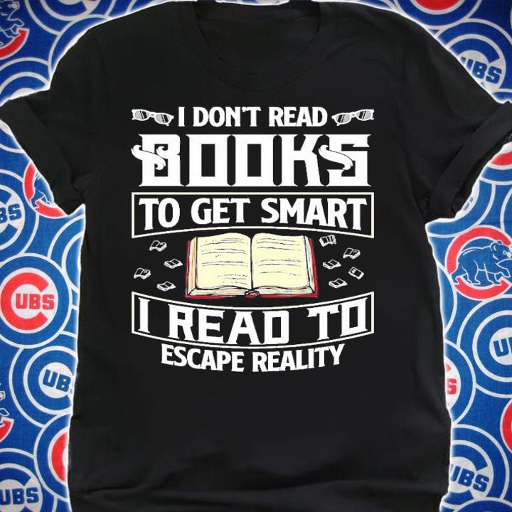 I don't read books to get smart I read to escape reality shirt