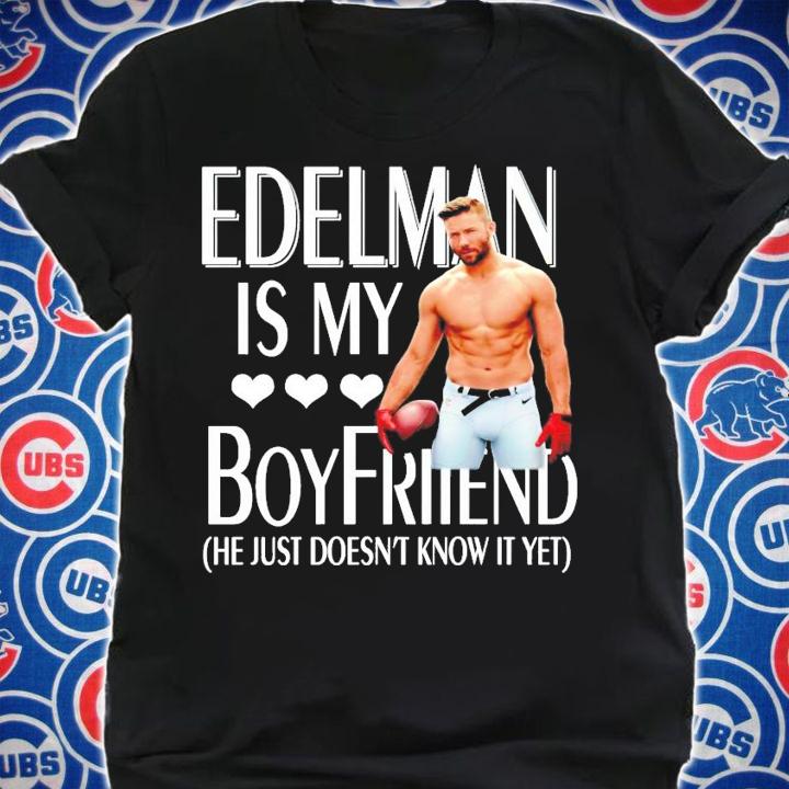 Julian Edelman is my boyfriend he just doesn't know it yet shirt shirt