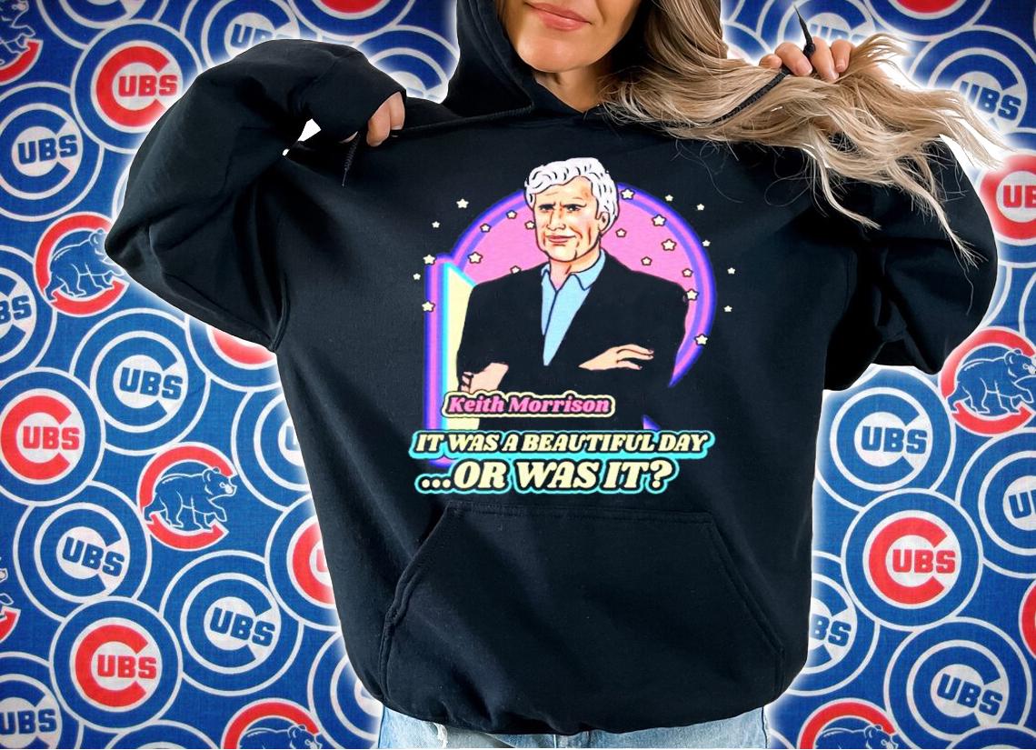Keith Morrison it was a beautiful day or was it shirt hoodie