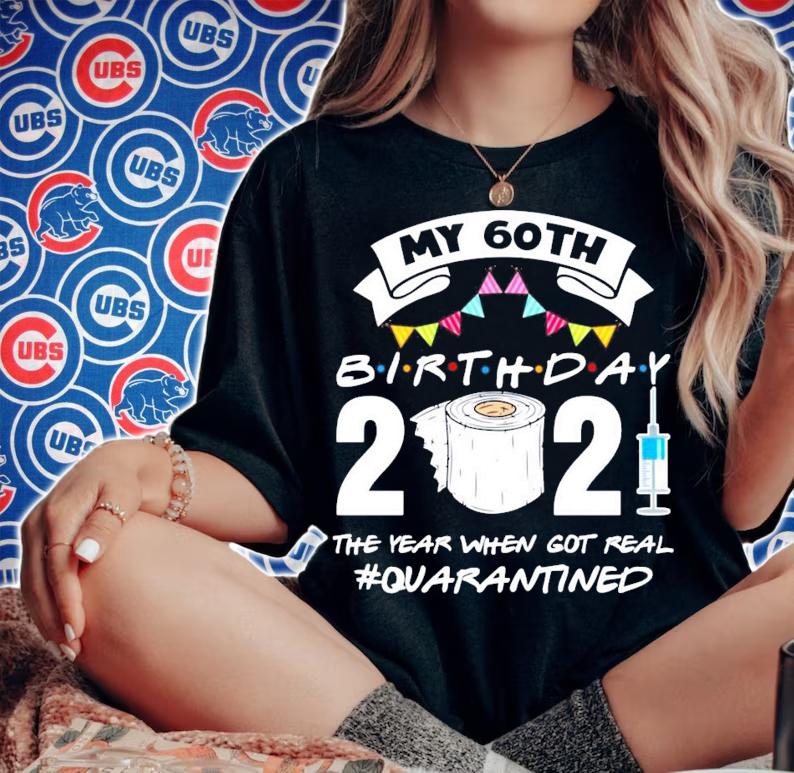 My 60th birthday 2021 the year when got you quarantined shirt woman shirt