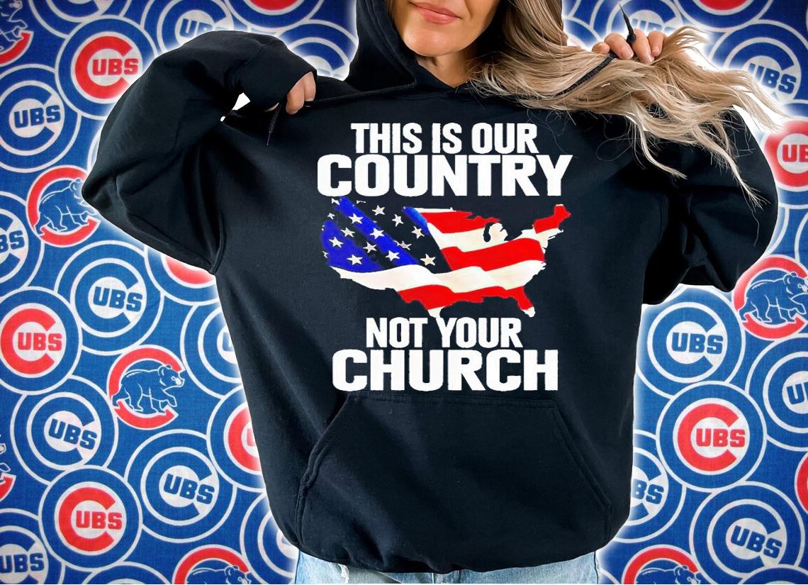 This is our country not your Church T-shirt hoodie