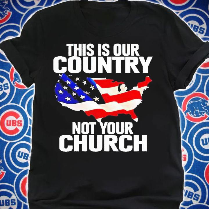 This is our country not your Church T-shirt shirt