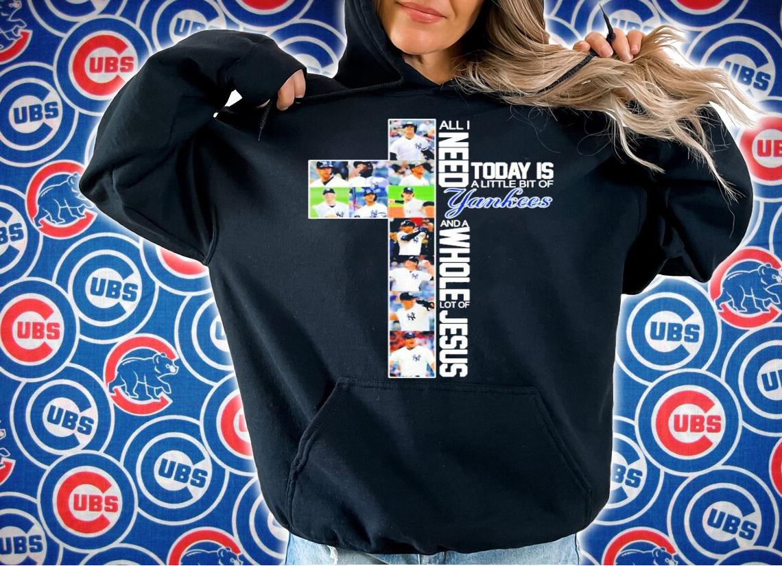 All I need today is a little bit of New York Yankees and a whole lot of Jesus shirt hoodie