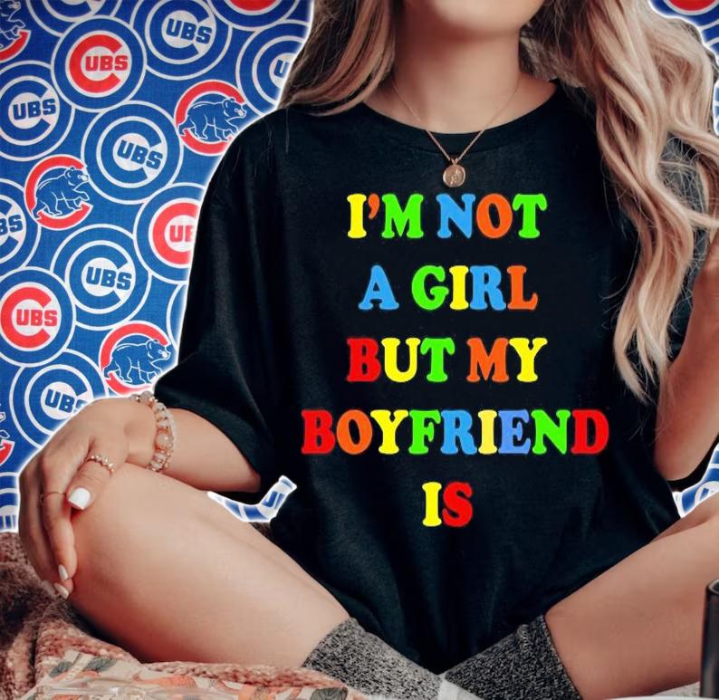 Nice im not a girl but my boyfriend is T-shirt woman shirt