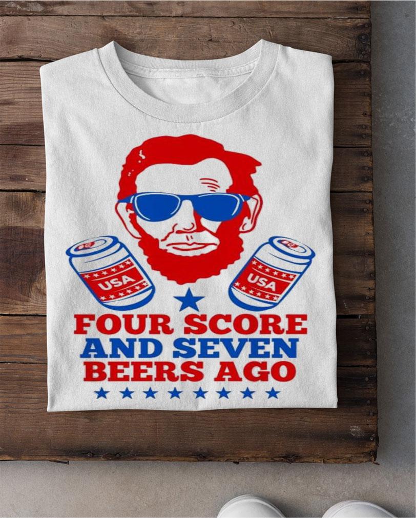 Abroham Lincoln Usa Four Score Seven Beers Ago Shirt.Jpg shirt