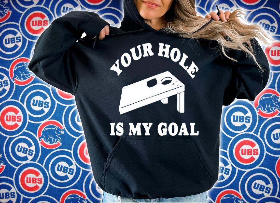 Your hole is my goal cornhole shirt hoodie