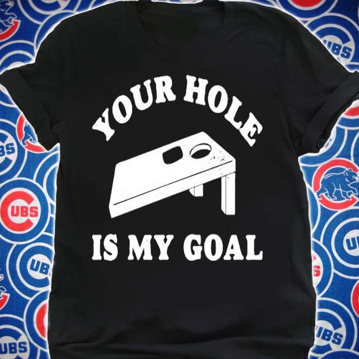 Your hole is my goal cornhole shirt shirt