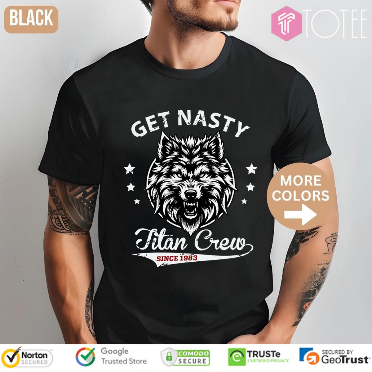 Mike Ohearn Get Nasty Titan Crew Since 1983 Shirt 